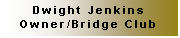 Text Box: Dwight Jenkins
Owner/Bridge Club
