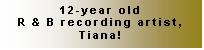 Text Box: 12-year old
R & B recording artist, Tiana!
